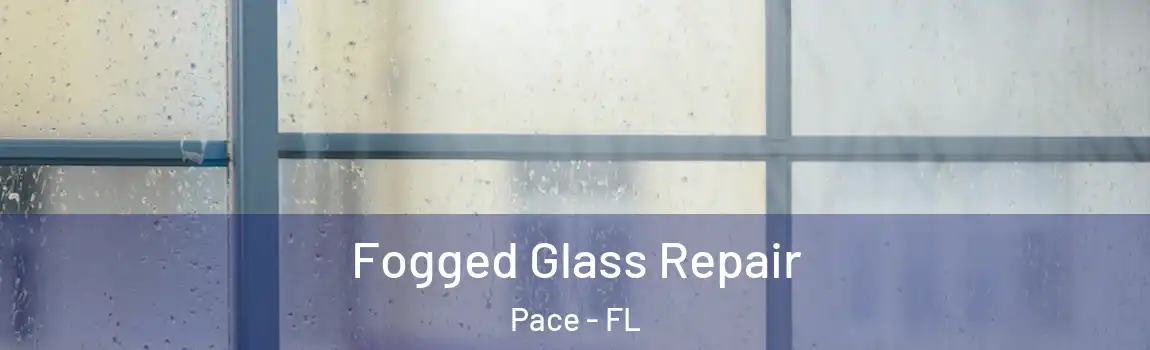 Fogged Glass Repair Pace - FL